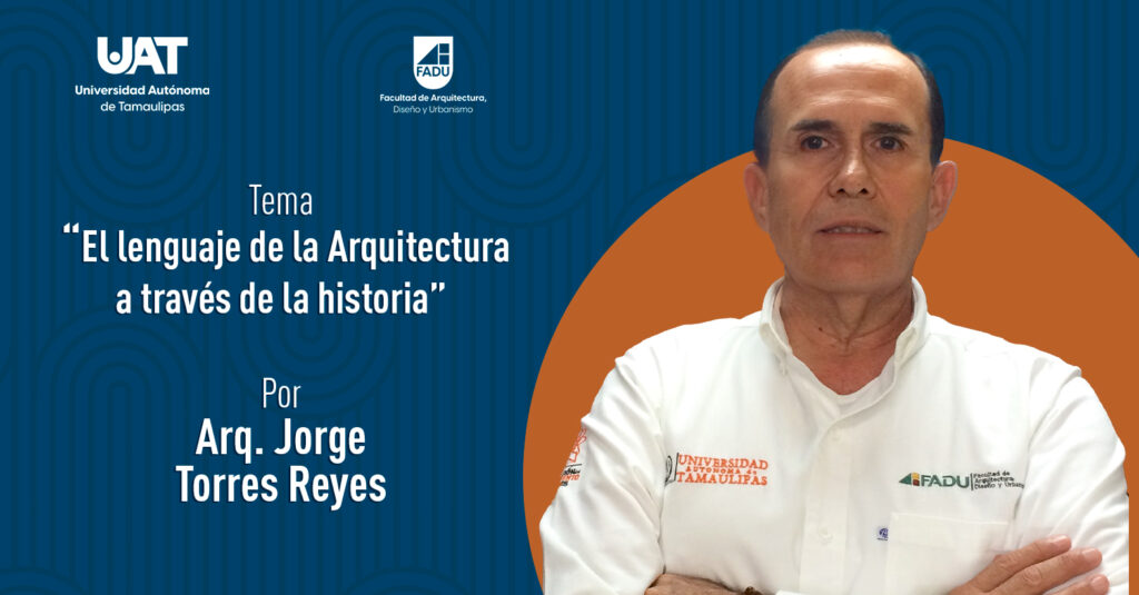 “El lenguaje de la Arquitectura a través de la historia” por el Arq. Jorge Torres Reyes