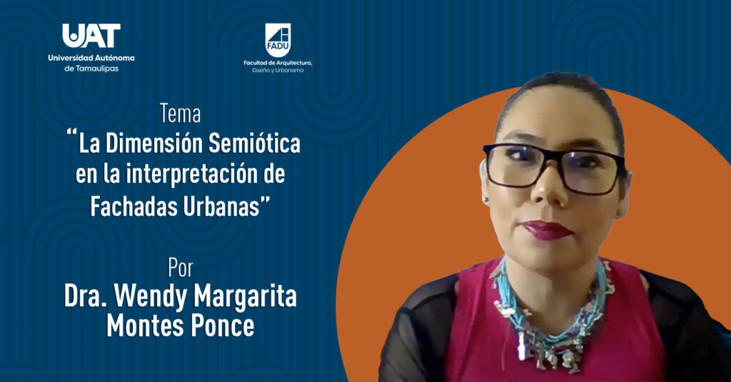 "La Dimensión Semiótica en la Interpretación de Fachadas Urbanas" por la Dra. Arq. Wendy Margarita Montes Ponce