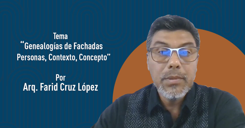 "Genealogías de Fachadas, Personas, Contexto, Concepto" por el Arq. Farid Cruz López