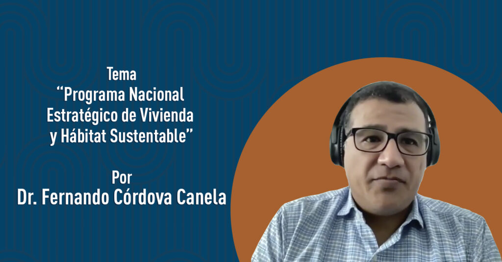 "Programa Nacional Estratégico de Vivienda y Hábitat Sustentable" por el Dr. Fernando Córdova Canela