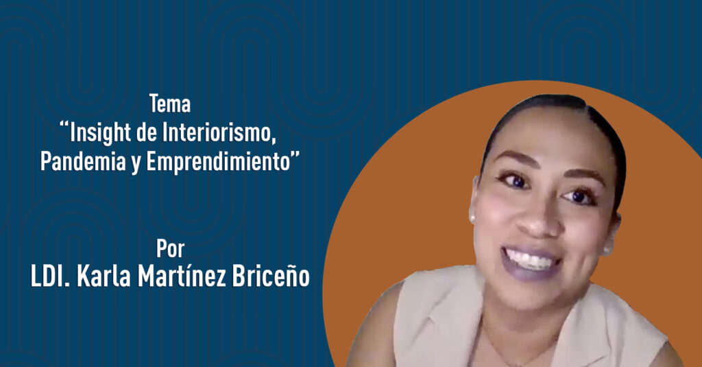 "Insight de Interiorismo, Pandemia y Emprendimiento" por la LDI. Karla Martínez Briceño